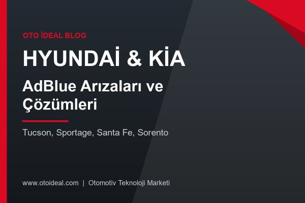 Hyundai ve Kia AdBlue Sistemi Arızaları ve Çözümleri - Üre Çözeltisi Uyarısı ve Arıza Kodları