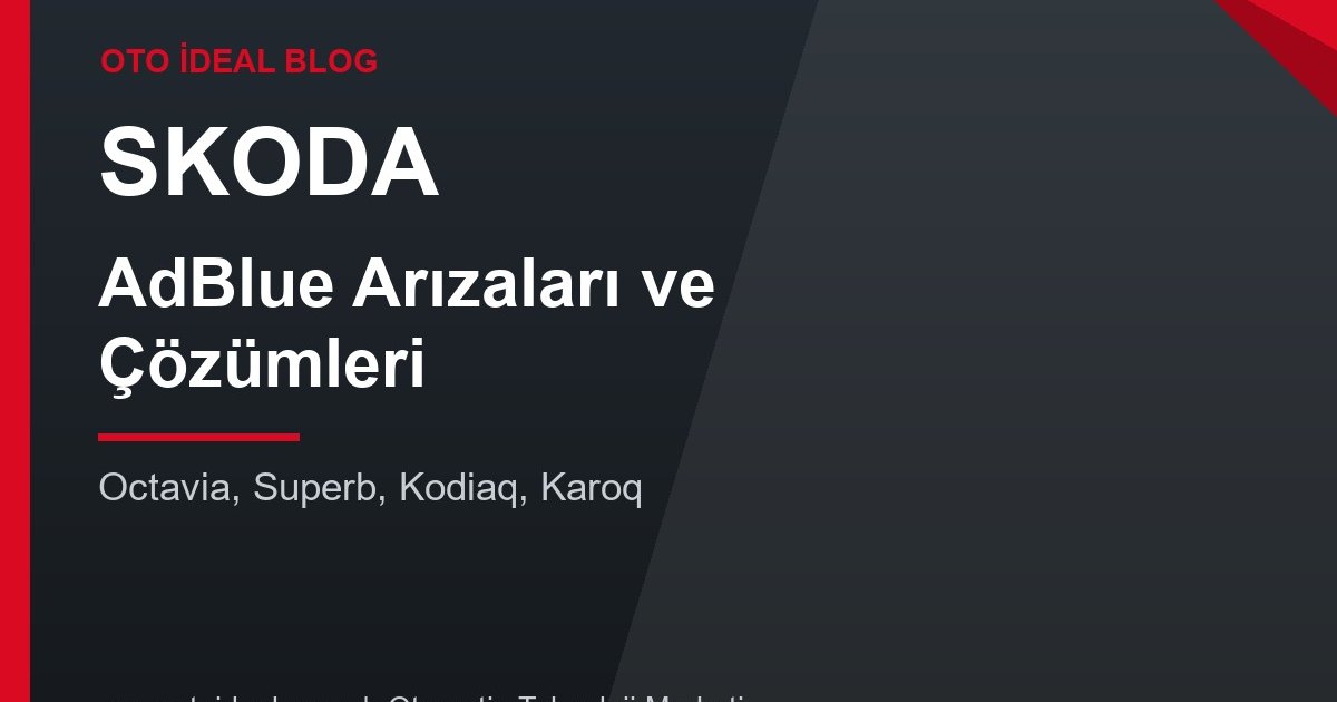 Skoda AdBlue Sistemi Arızaları ve Çözümleri - Octavia, Superb, Kodiaq ve Karoq'ta AdBlue Uyarıları