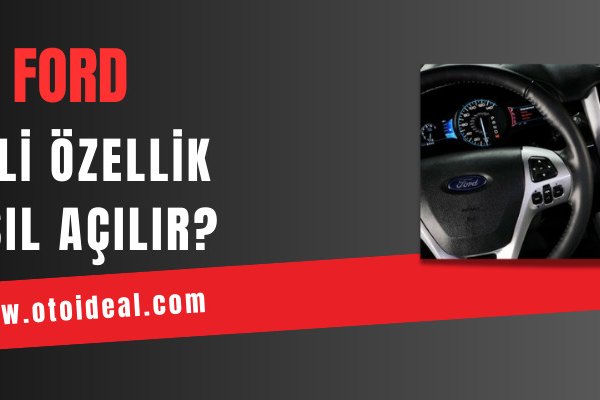 Ford Araçlarda Gizli Özellik Açma Nasıl Yapılır?